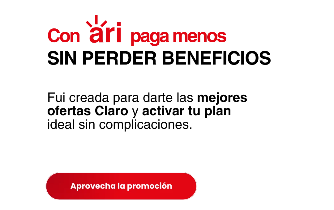 Con ARI pagas menos sin perder beneficios. Fui creada para darte las mejores ofertas Claro y activar tu plan ideal sin complicaciones. Aprovecha la promoción.