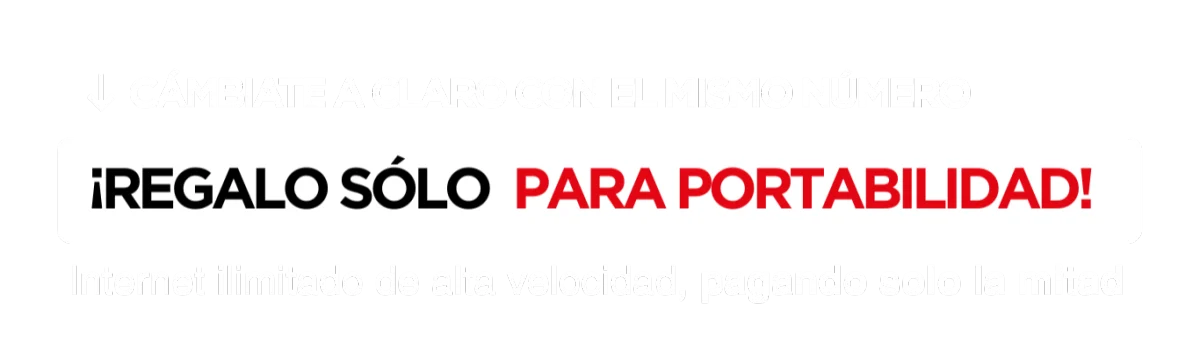 Cámbiate a Claro con el mismo número. ¡Regalo sólo para portabilidad! Internet ilimitado de alta velocidad, pagando solo la mitad.